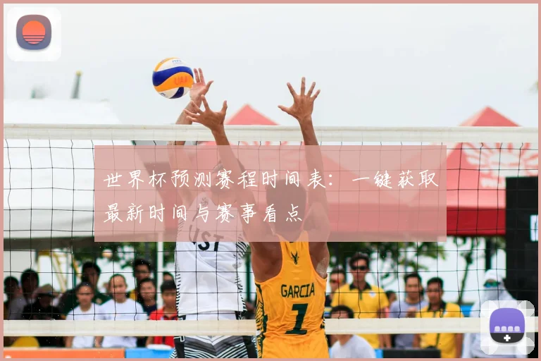世界杯预测赛程时间表：一键获取最新时间与赛事看点