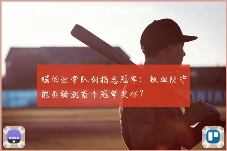 锡伯杜带队剑指总冠军：铁血防守能否铸就首个冠军奖杯？