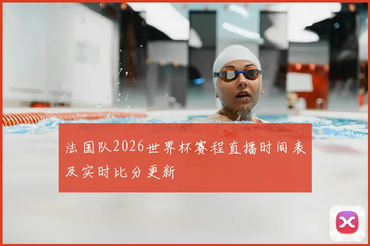 法国队2026世界杯赛程直播时间表及实时比分更新